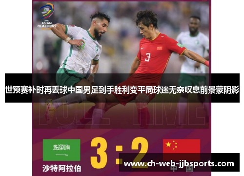 世预赛补时再丢球中国男足到手胜利变平局球迷无奈叹息前景蒙阴影 世预赛补时再丢球中国男足到手胜利变平局球迷无奈叹息前景蒙阴影