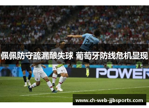 佩佩防守疏漏酿失球 葡萄牙防线危机显现