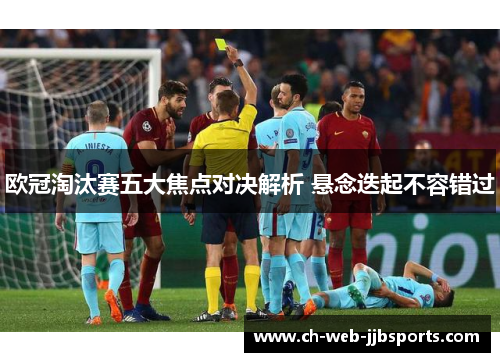 欧冠淘汰赛五大焦点对决解析 悬念迭起不容错过