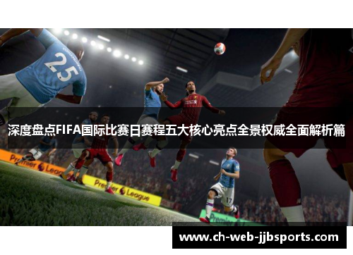 深度盘点FIFA国际比赛日赛程五大核心亮点全景权威全面解析篇