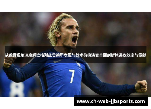 从数据视角深度解读格列兹曼德甲表现与战术价值演变全面剖析其进攻效率与贡献